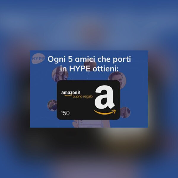 HYPE INVITA I TUOI AMICI regala BUONI AMAZON € 50