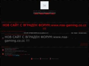 НОВ САЙТ С ВГРАДЕН ФОРУМ:www.nsa-gaming.co.cc !!!