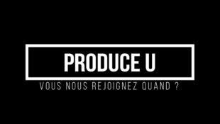 PRODUCE U, les premières infos exclusives 